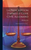 La Prescription D'après Le Code Civil Allemand: Étude Comparative Et Critique...