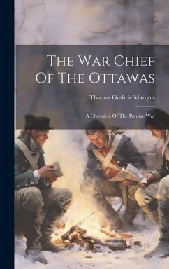 The War Chief Of The Ottawas: A Chronicle Of The Pontiac War - Marquis, Thomas Guthrie