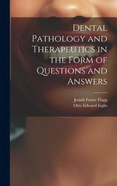 Dental Pathology and Therapeutics in the Form of Questions and Answers - Flagg, Josiah Foster; Inglis, Otto Edward