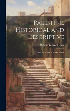 Palestine, Historical and Descriptive; Or, the Home of God's People - Gage, William Leonard