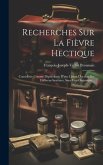 Recherches Sur La Fièvre Hectique: Considérée Comme Dépendante D'une Lésion D'action Des Différens Systêmes, Sans Vice Organique...