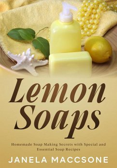 Lemon Soaps, Homemade Soap Making Secrets with Special and Essential Soap Recipes (Homemade Lemon Soaps, #4) (eBook, ePUB) - Maccsone, Janela