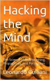 Hacking the Mind The Science of Brainwashing, Propaganda, and Persuasion (eBook, ePUB)