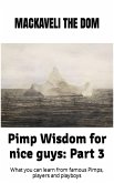 Pimp Wisdom for Nice Guys: Part 3. What You Can Learn from Famous Pimps, Players and Playboys (eBook, ePUB)