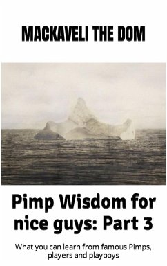 Pimp Wisdom for Nice Guys: Part 3. What You Can Learn from Famous Pimps, Players and Playboys (eBook, ePUB) - Dom, Mackaveli the