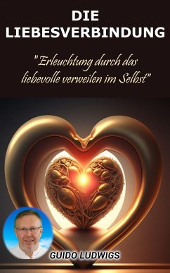 Die Liebesverbindung: Erleuchtung durch das liebevolle Verweilen im Selbst (eBook, ePUB) - Ludwigs, Guido