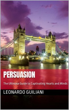 Persuasion The Ultimate Guide to Captivating Hearts and Minds (eBook, ePUB) - Guiliani, Leonardo