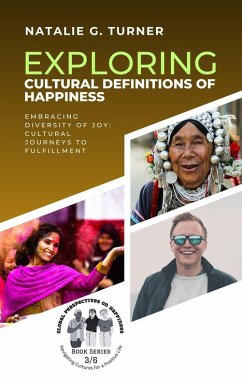 Exploring Cultural Definitions of Happiness: Embracing Diversity of Joy: Cultural Journeys to Fulfillment (Global Perspectives on Happiness: Navigating Cultures for a Positive Life, #3) (eBook, ePUB) - Turner, Natalie G.
