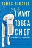 I Think I Want To Be A Chef - The Stinky Chef Chronicles I Think I Want To Be A Chef - The Stinky Chef Chronicles