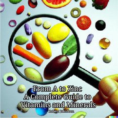 From A to Zinc A Complete Guide to Vitamins and Minerals (eBook, ePUB) - Jakobsen, Robert