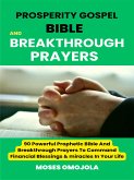 Prosperity Gospel, Bible and breakthrough Prayers: 90 Powerful Prophetic Bible And Breakthrough Prayers To Command Financial Blessings & miracles In Your Life (eBook, ePUB)