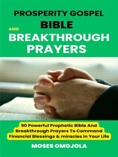 Prosperity Gospel, Bible and breakthrough Prayers: 90 Powerful Prophetic Bible And Breakthrough Prayers To Command Financial Blessings & miracles In Your Life (eBook, ePUB) - Omojola, Moses