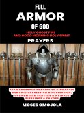 Full Armor Of God, Holy Ghost Fire And Good Morning Holy Spirit Prayers: 100 Dangerous Prayers To Dismantle Demonic Oppression & Possession, Unanswered Prayers & Attract Blessings & Favors (eBook, ePUB)