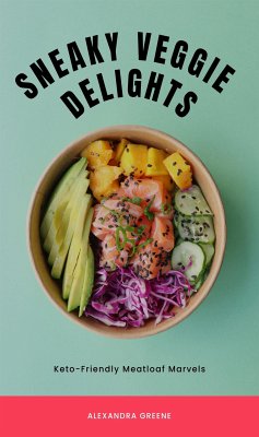 Sneaky Veggie Delights: Keto-Friendly Meatloaf Marvels (eBook, ePUB) - Greene, Alexandra