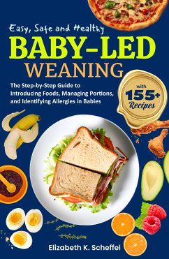 Easy, Safe and Healthy Baby Led Weaning (eBook, ePUB) - K. Scheffel, Elizabeth