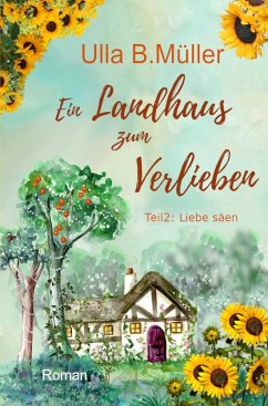 Ein Landhaus zum Verlieben: Teil 2 : Liebe säen - Müller, Ulla B.