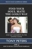 Find Your Soul Mate the Godly Way: And Say Goodbye To The Dating Game
