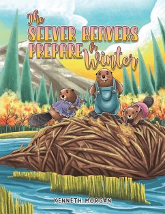 The Seever Beavers Prepare for Winter - Morgan, Kenneth