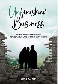 Unfinished Business: Breaking Down the Great Wall Between Adult Child and Immigrant Parents - Yip, Amy C.