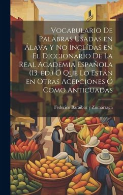 Vocabulario de palabras usadas en Álava y no inclídas en el Diccionario de la Real academia española (13. ed.) ó que lo están en otras acepciones ó co - Baráibar Y. Zumárraga, Federico