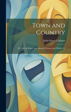 Town and Country: Or, Life at Home and Abroad Without and Within Us - Adams, John Stowell