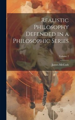 Realistic Philosophy Defended in a Philosophic Series; Volume 2 - Mccosh, James