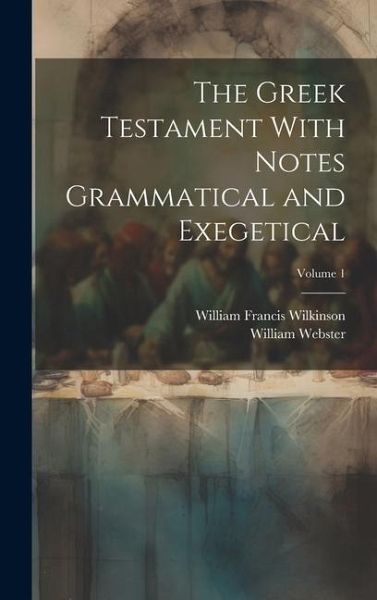 The Greek Testament With Notes Grammatical and Exegetical; Volume 1 The Greek Testament With Notes Grammatical and Exegetical; Volume 1