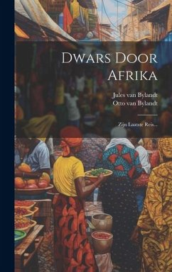 Dwars Door Afrika: Zijn Laatste Reis... - Bylandt, Jules Van