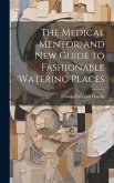 The Medical Mentor, and New Guide to Fashionable Watering Places