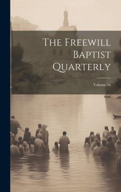 The Freewill Baptist Quarterly; Volume 16 - Anonymous