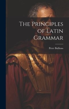 The Principles of Latin Grammar - Bullions, Peter