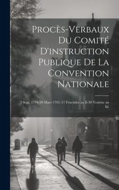 Procès-Verbaux Du Comité D'instruction Publique De La Convention Nationale: 3 Sept. 1794-20 Mars 1795 (17 Fructidor an Ii-30 Ventôse an Iii) - Anonymous