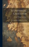 A Universal Gazetteer: Or, Geographical Dictionary of the World