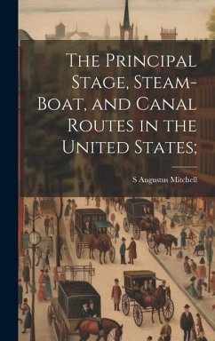The Principal Stage, Steam-boat, and Canal Routes in the United States; - Mitchell, S. Augustus
