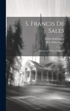 S. Francis De Sales: Bishop and Prince of Geneva - Raffalovich, Arthur; Lear, H. L. Sidney