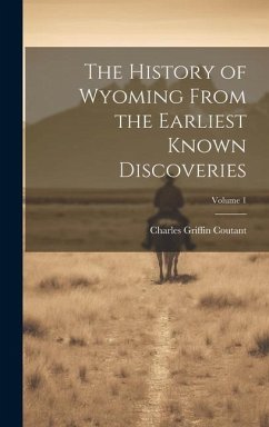 The History of Wyoming From the Earliest Known Discoveries; Volume 1 - Coutant, Charles Griffin