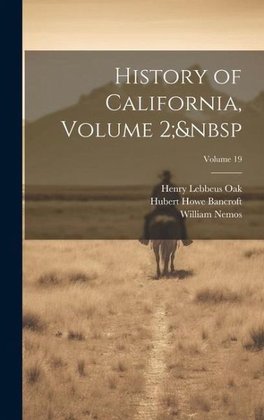 History of California, Volume 2; Volume 19 History of California, Volume 2; Volume 19