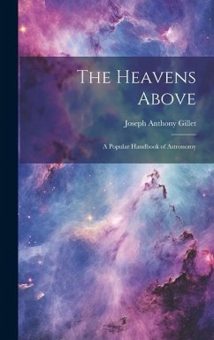 The Heavens Above: A Popular Handbook of Astronomy - Gillet, Joseph Anthony