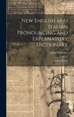New English and Italian Pronouncing and Explanatory Dictionary: Italian-English - Millhouse, John