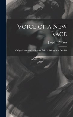 Voice of a new Race: Original Selections of Poems, With a Trilogy and Oration - Wilson, Joseph T.