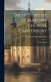 The History of St. Martin's Church, Canterbury: A Monograph