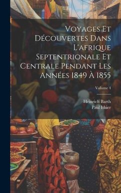 Voyages Et Découvertes Dans L'afrique Septentrionale Et Centrale Pendant Les Années 1849 À 1855; Volume 4 - Barth, Heinrich; Ithier, Paul