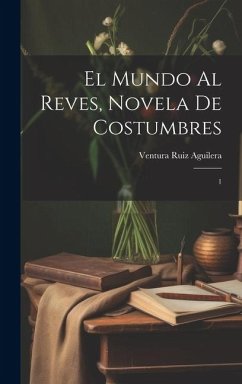 El mundo al reves, novela de costumbres: 1 - Aguilera, Ventura Ruiz