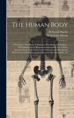 The Human Body: A Beginner's Text-book of Anatomy, Physiology and Hygiene: With Directions for Illustrating Important Facts of Man's A - Martin, Hetty Cary; Martin, H. Newell