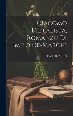 Giacomo L'idealista, Romanzo Di Emilo De-Marchi - De Marchi, Emilio