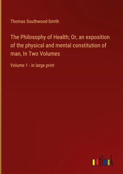 The Philosophy of Health; Or, an exposition of the physical and mental constitution of man, In Two Volumes - Southwood-Smith, Thomas