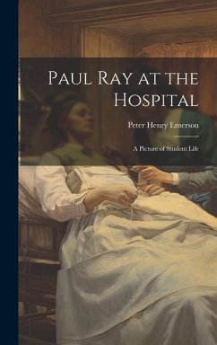 Paul Ray at the Hospital: A Picture of Student Life - Emerson, Peter Henry