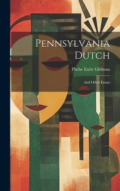 Pennsylvania Dutch: And Other Essays - Gibbons, Phebe Earle