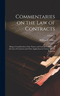 Commentaries on the law of Contracts: Being a Consideration of the Nature and General Principles of the law of Contracts and Their Application in Vari - Elliott, William F. B.