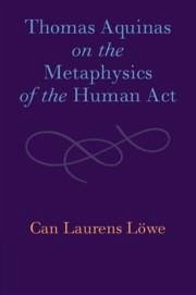 Thomas Aquinas on the Metaphysics of the Human ACT - Lowe, Can Laurens